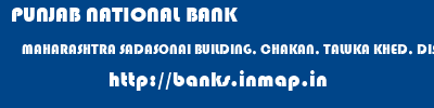 PUNJAB NATIONAL BANK  MAHARASHTRA SADASONAI BUILDING, CHAKAN, TALUKA KHED, DIST    banks information 